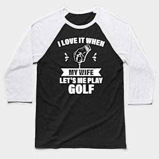 I Love When My Wife Let's Me Play Golf Baseball T-Shirt